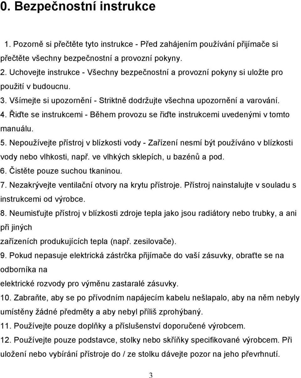 Řiďte se instrukcemi - Během provozu se řiďte instrukcemi uvedenými v tomto manuálu. 5. Nepoužívejte přístroj v blízkosti vody - Zařízení nesmí být používáno v blízkosti vody nebo vlhkosti, např.