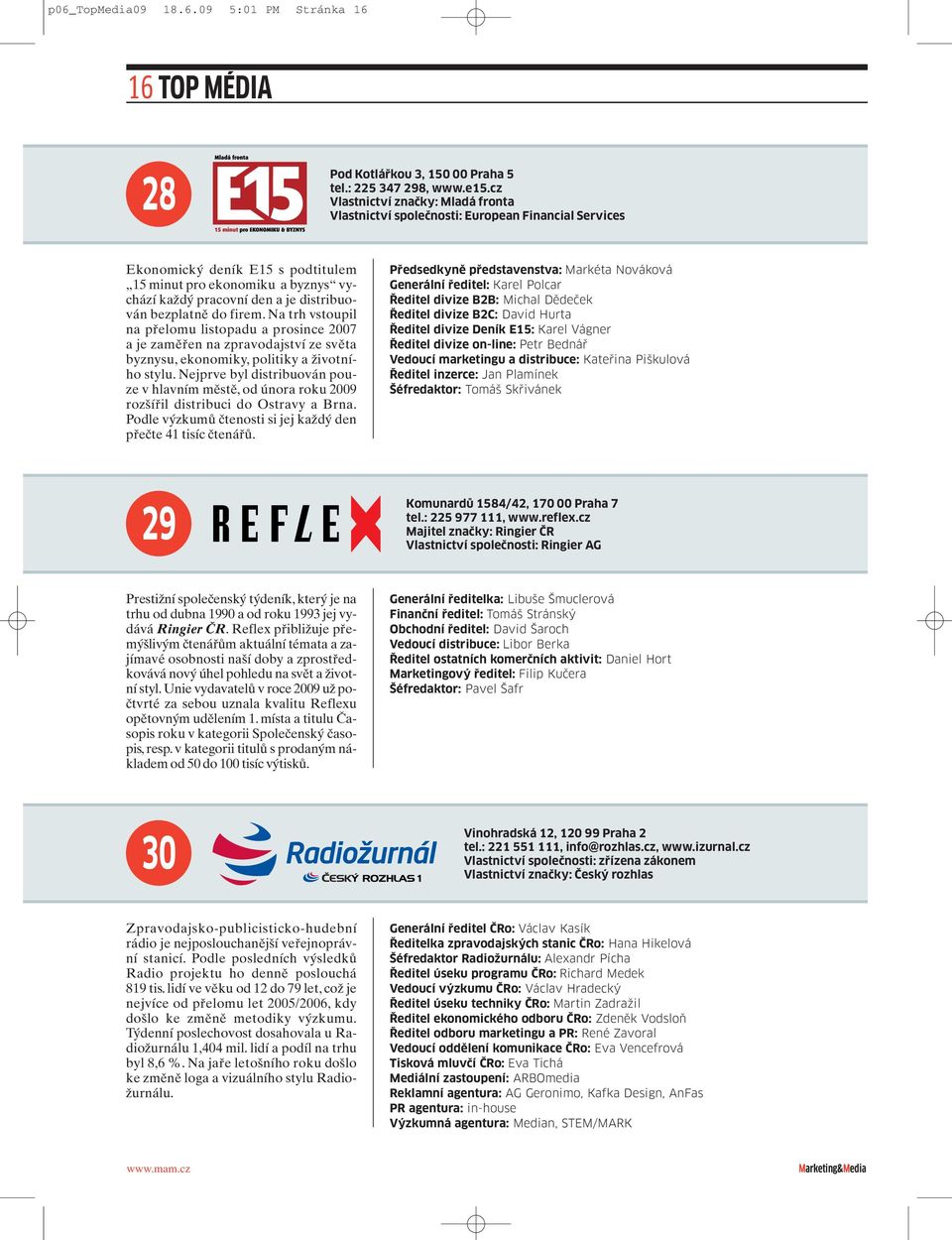 bezplatně do firem. Na trh vstoupil na přelomu listopadu aprosince 2007 aje zaměřen na zpravodajství ze světa byznysu, ekonomiky,politiky aživotního stylu.