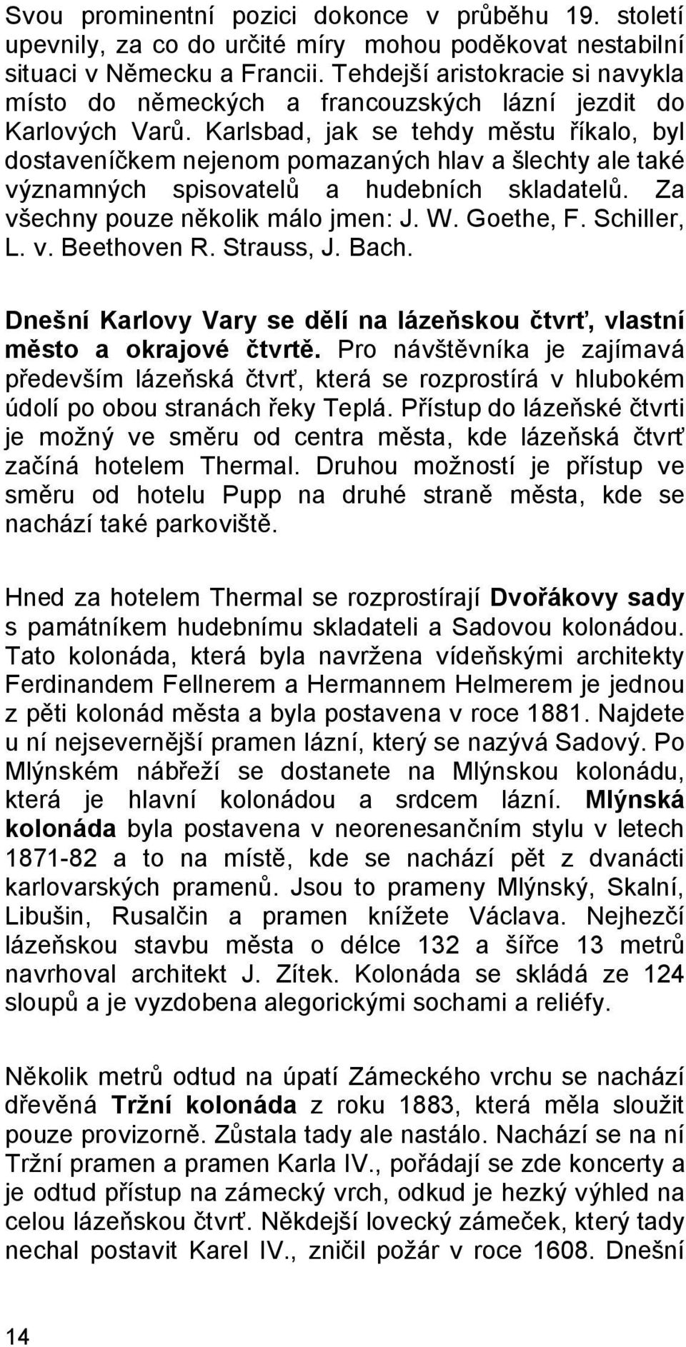 Karlsbad, jak se tehdy městu říkalo, byl dostaveníčkem nejenom pomazaných hlav a šlechty ale také významných spisovatelů a hudebních skladatelů. Za všechny pouze několik málo jmen: J. W. Goethe, F.