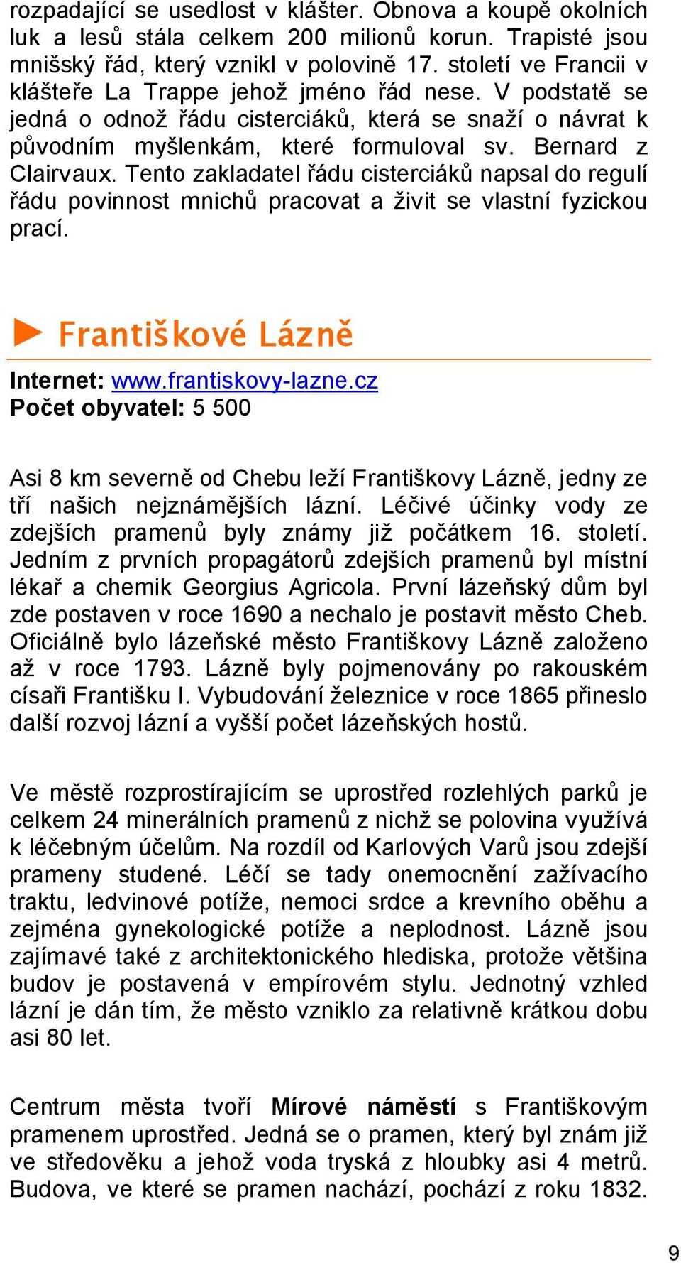 Tento zakladatel řádu cisterciáků napsal do regulí řádu povinnost mnichů pracovat a živit se vlastní fyzickou prací. Františkové Lázně Internet: www.frantiskovy-lazne.