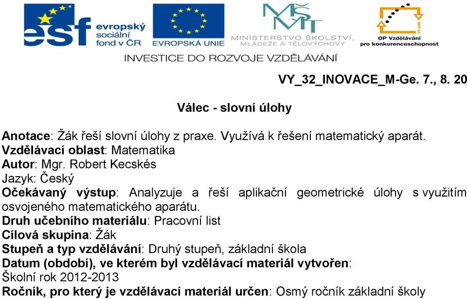 Robert Kecskés Jazyk: Český Očekávaný výstup: Analyzuje a řeší aplikační geometrické úlohy s využitím osvojeného matematického aparátu.