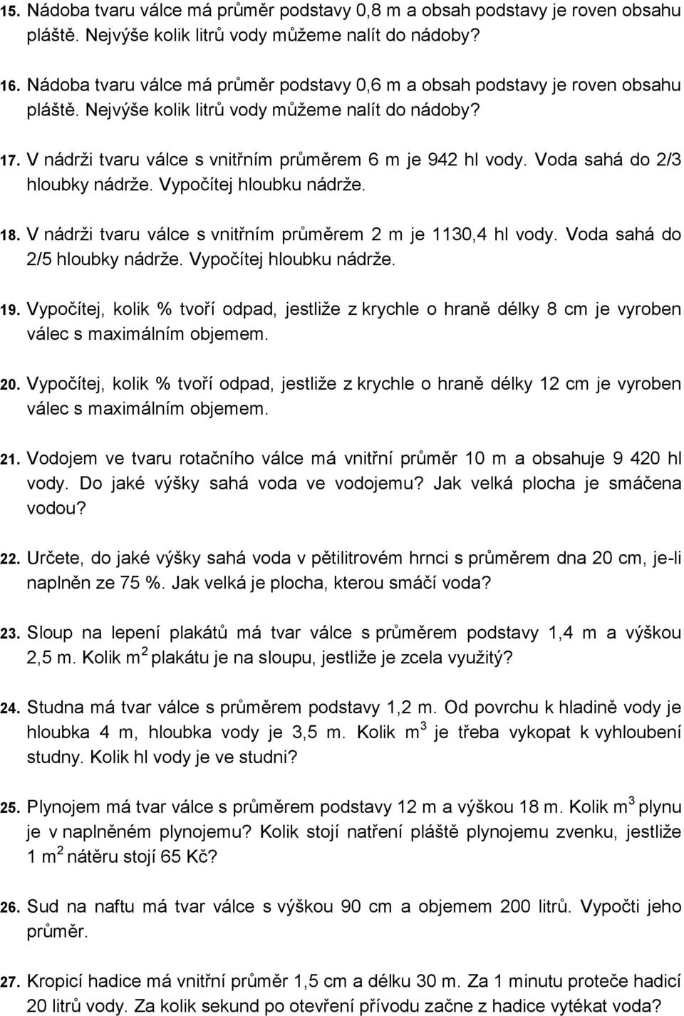 Voda sahá do 2/3 hloubky nádrže. Vypočítej hloubku nádrže. 18. V nádrži tvaru válce s vnitřním průměrem 2 m je 1130,4 hl vody. Voda sahá do 2/5 hloubky nádrže. Vypočítej hloubku nádrže. 19.