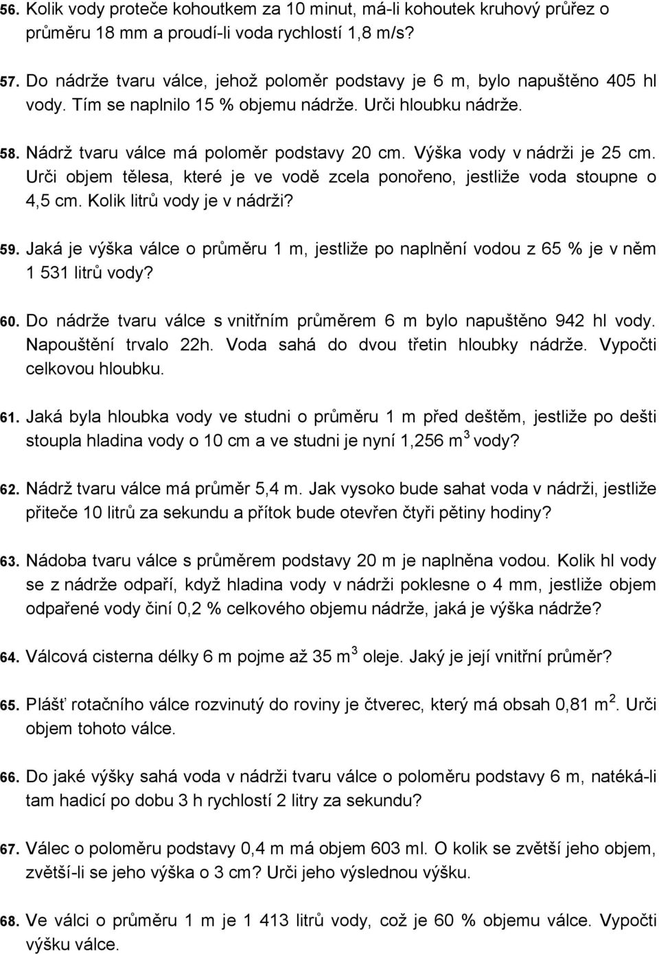 Výška vody v nádrži je 25 cm. Urči objem tělesa, které je ve vodě zcela ponořeno, jestliže voda stoupne o 4,5 cm. Kolik litrů vody je v nádrži? 59.