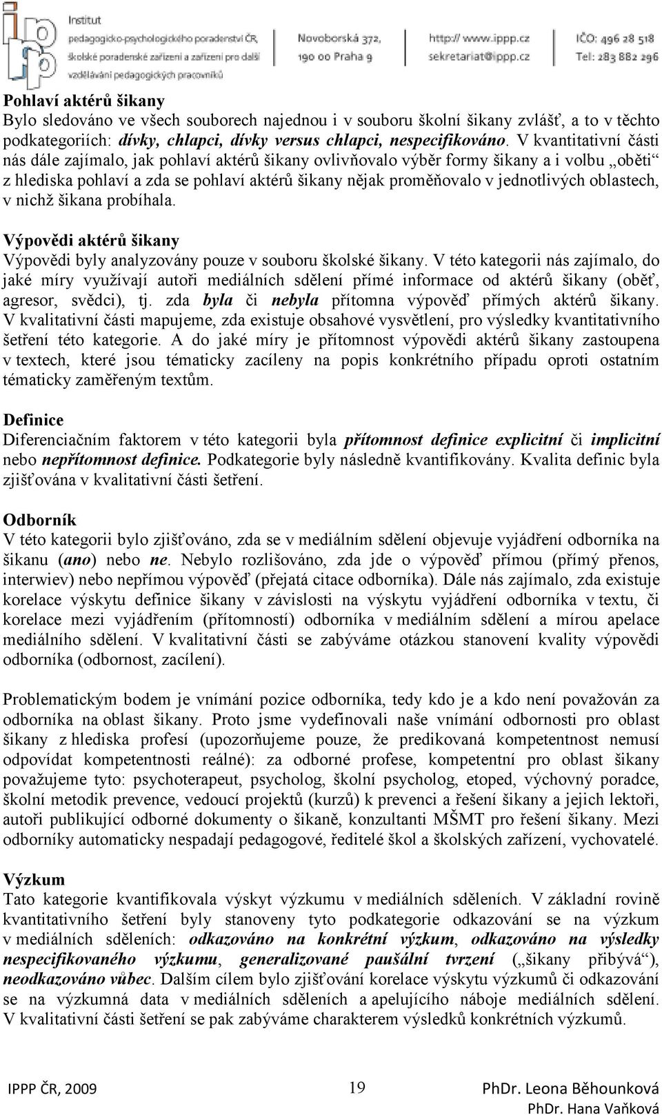 oblastech, v nichž šikana probíhala. Výpovědi aktérů šikany Výpovědi byly analyzovány pouze v souboru školské šikany.