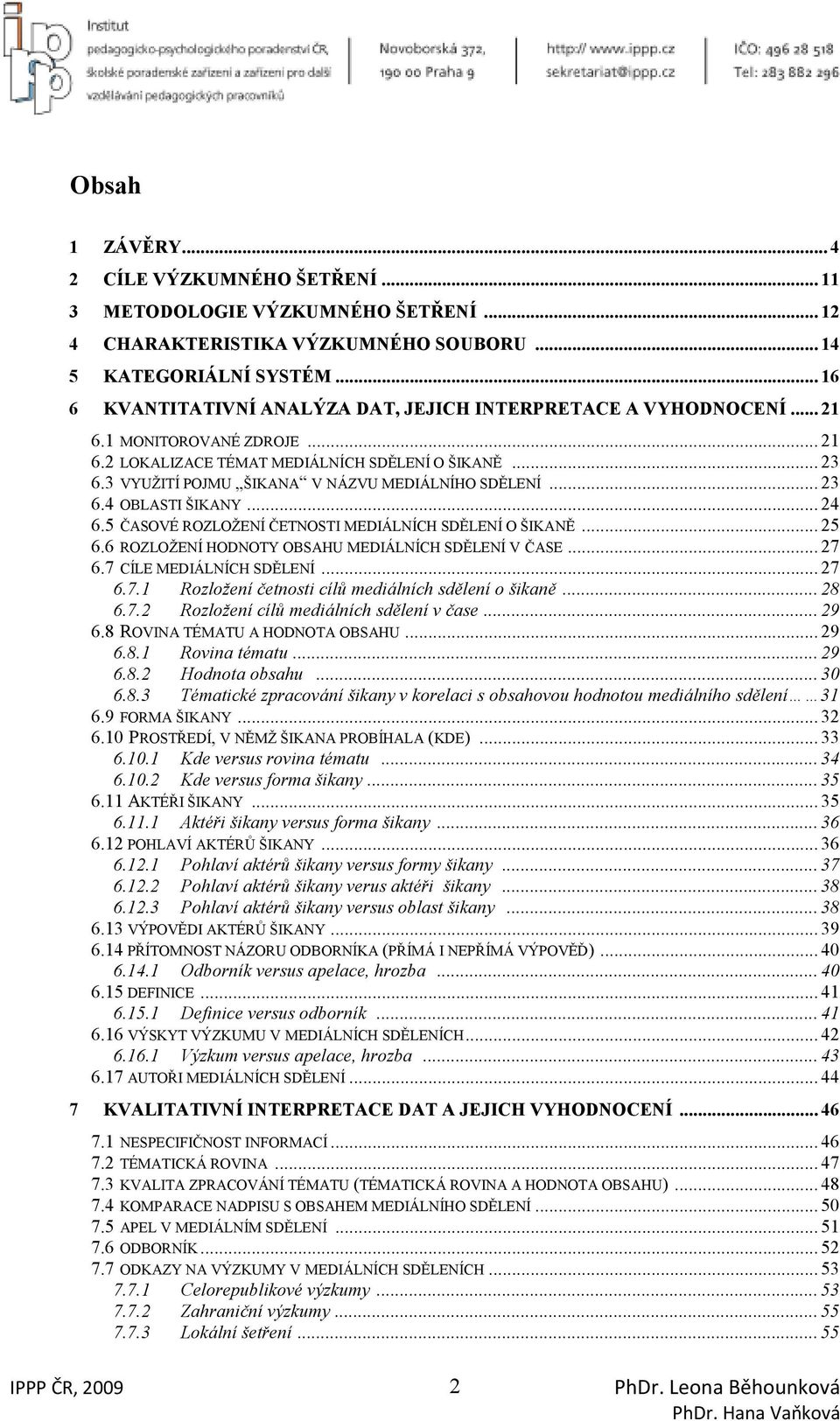 3 VYUŽITÍ POJMU ŠIKANA V NÁZVU MEDIÁLNÍHO SDĚLENÍ... 23 6.4 OBLASTI ŠIKANY... 24 6.5 ČASOVÉ ROZLOŽENÍ ČETNOSTI MEDIÁLNÍCH SDĚLENÍ O ŠIKANĚ... 25 6.6 ROZLOŽENÍ HODNOTY OBSAHU MEDIÁLNÍCH SDĚLENÍ V ČASE.