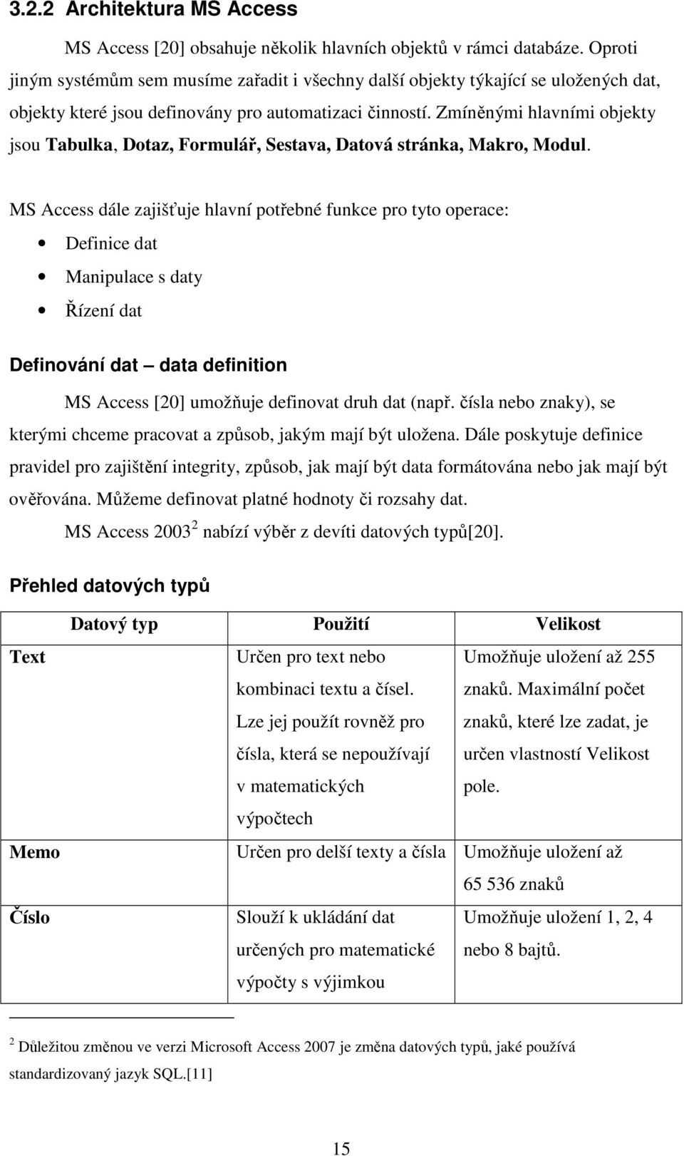 Zmíněnými hlavními objekty jsou Tabulka, Dotaz, Formulář, Sestava, Datová stránka, Makro, Modul.