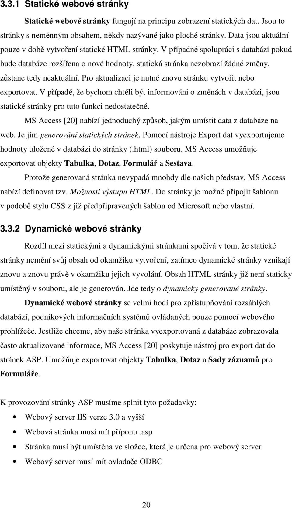 V případné spolupráci s databází pokud bude databáze rozšířena o nové hodnoty, statická stránka nezobrazí žádné změny, zůstane tedy neaktuální.