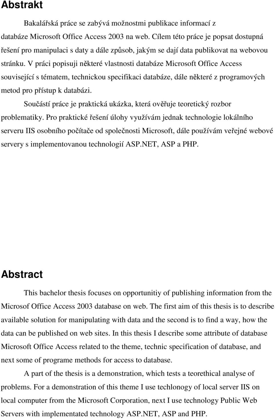 V práci popisuji některé vlastnosti databáze Microsoft Office Access související s tématem, technickou specifikaci databáze, dále některé z programových metod pro přístup k databázi.