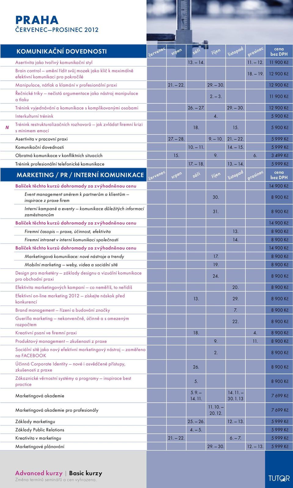 27. 29. 30. 12 900 Kč Interkulturní trénink 4. 5 900 Kč Trénink restrukturalizačních rozhovorů jak zvládat fi remní krizi s minimem emocí 18. 15. 5 900 Kč Asertivita v pracovní praxi 27. 28. 9. 10.