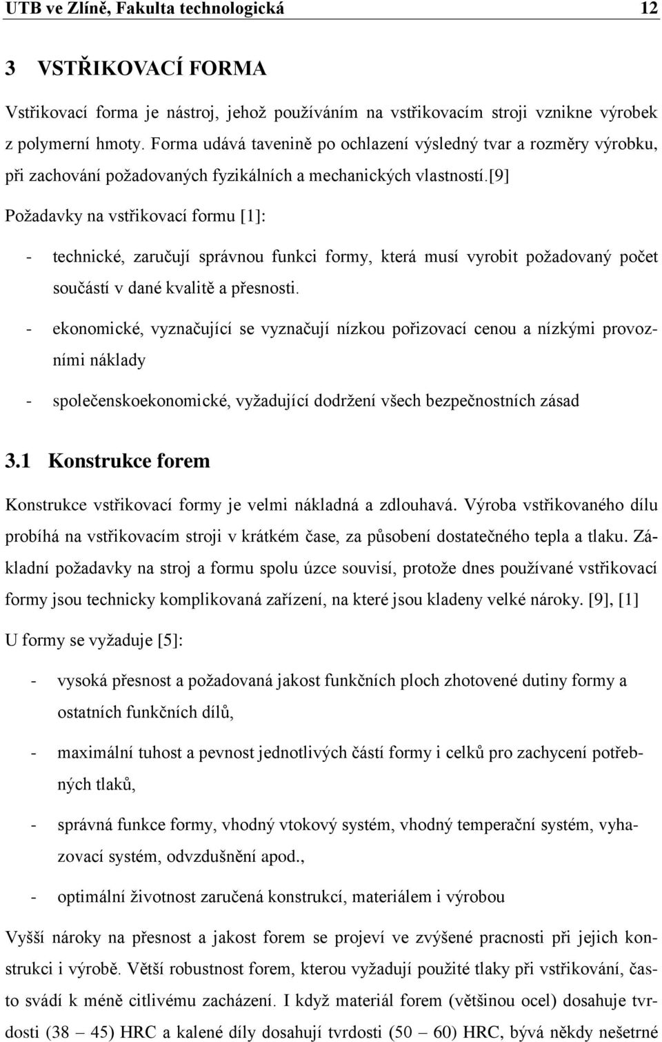 [9] Poţadavky na vstřikovací formu [1]: - technické, zaručují správnou funkci formy, která musí vyrobit poţadovaný počet součástí v dané kvalitě a přesnosti.