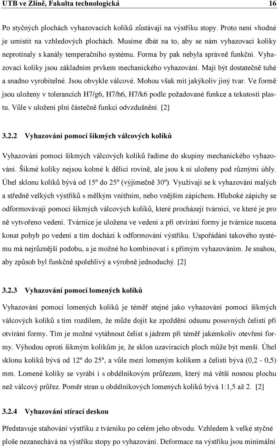 Mají být dostatečně tuhé a snadno vyrobitelné. Jsou obvykle válcové. Mohou však mít jakýkoliv jiný tvar.