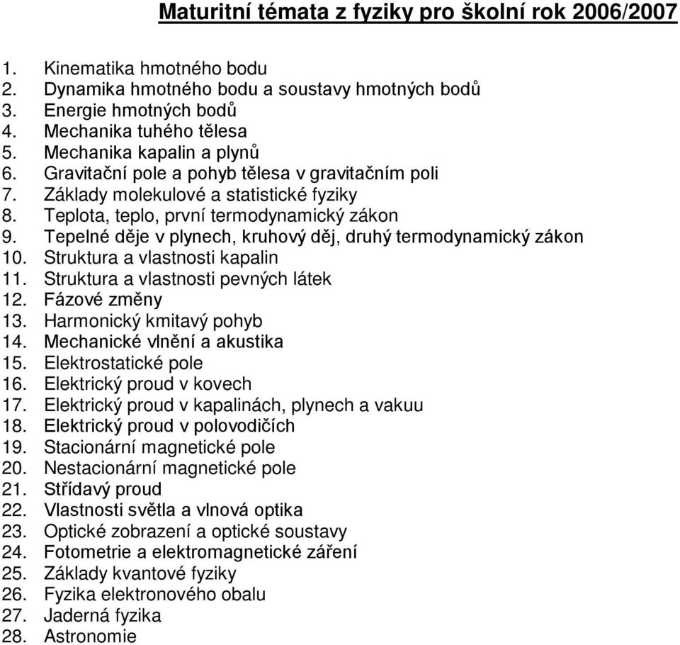 Tepelné děje v plynech, kruhový děj, druhý termodynamický zákon 10. Struktura a vlastnosti kapalin 11. Struktura a vlastnosti pevných látek 12. Fázové změny 13. Harmonický kmitavý pohyb 14.