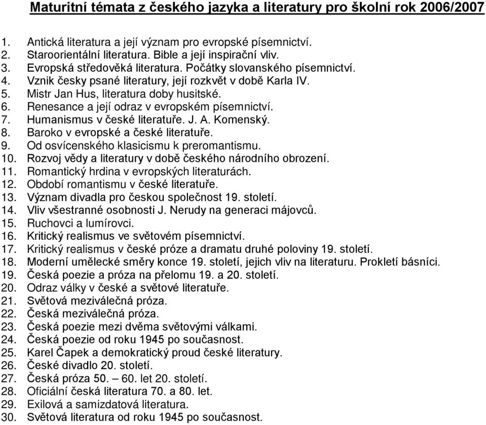 Renesance a její odraz v evropském písemnictví. 7. Humanismus v české literatuře. J. A. Komenský. 8. Baroko v evropské a české literatuře. 9. Od osvícenského klasicismu k preromantismu. 10.