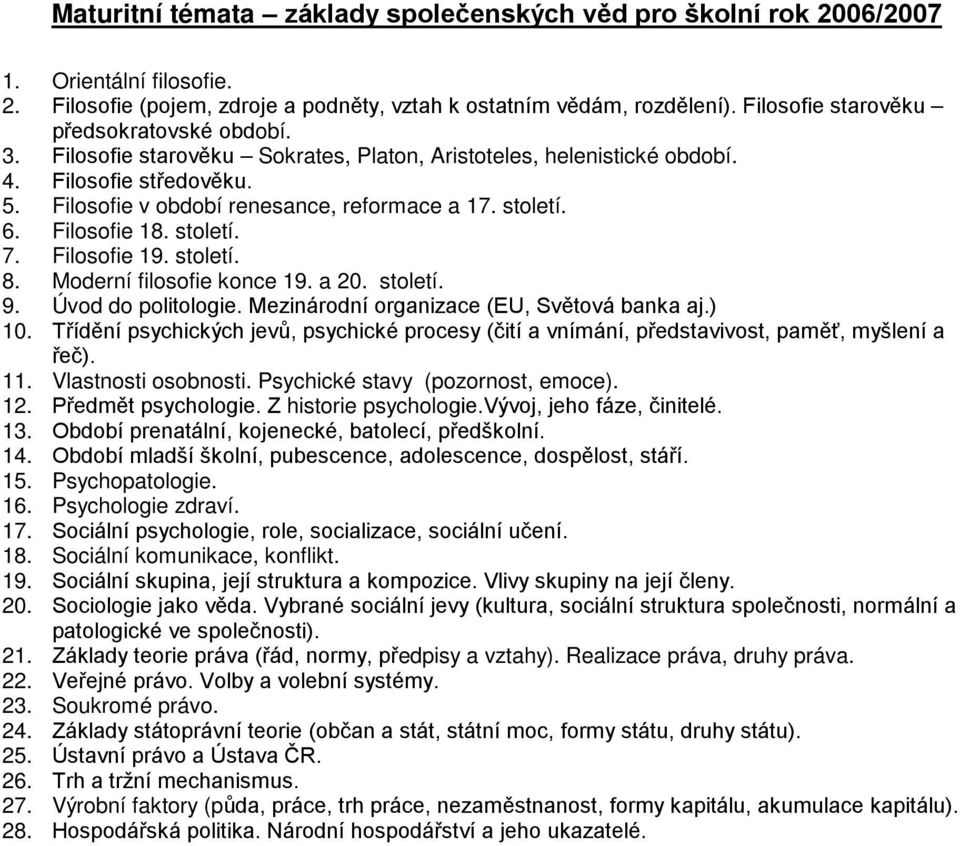 století. 6. Filosofie 18. století. 7. Filosofie 19. století. 8. Moderní filosofie konce 19. a 20. století. 9. Úvod do politologie. Mezinárodní organizace (EU, Světová banka aj.) 10.