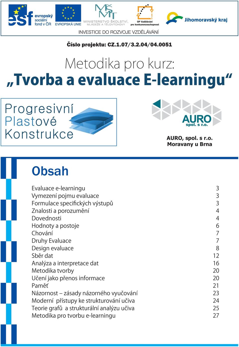 Chování 7 Druhy Evauace 7 Design evauace 8 Sběr dat 12 Anaýza a interpretace dat 16 Metodika tvorby 20 Učení jako přenos informace 20 Paměť 21