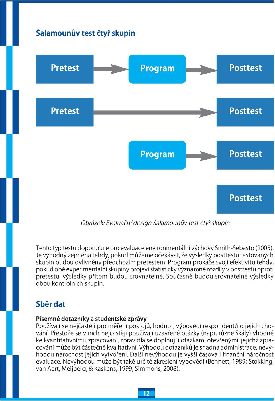 Program prokáže svoji efektivitu tehdy, pokud obě experimentání skupiny projeví statisticky významné rozdíy v posttestu oproti pretestu, výsedky přitom budou srovnatené.