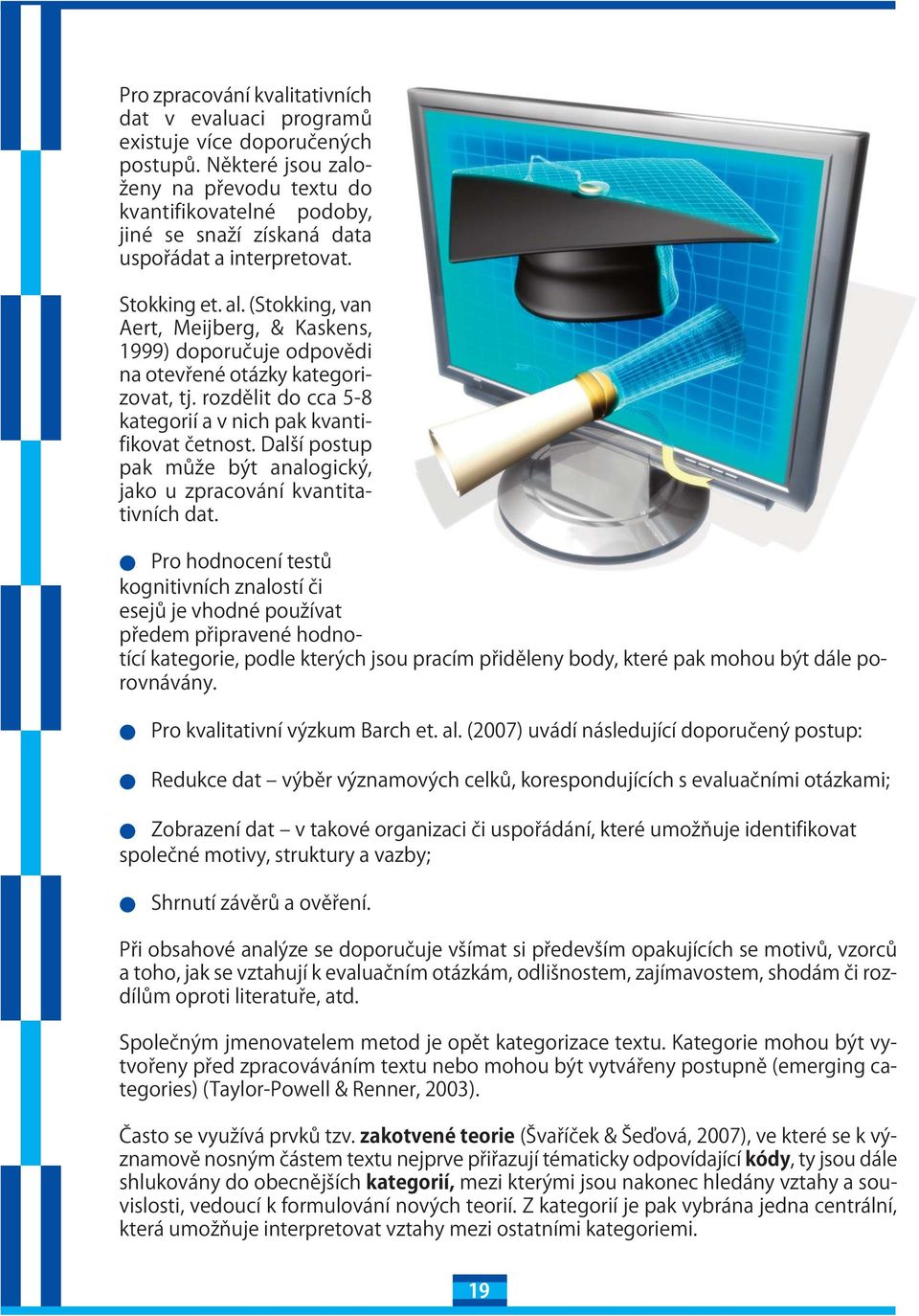 interpretovat. Stokking et. a. (Stokking, van Aert, Meijberg, & Kaskens, 1999) doporučuje odpovědi na otevřené otázky kategorizovat, tj.