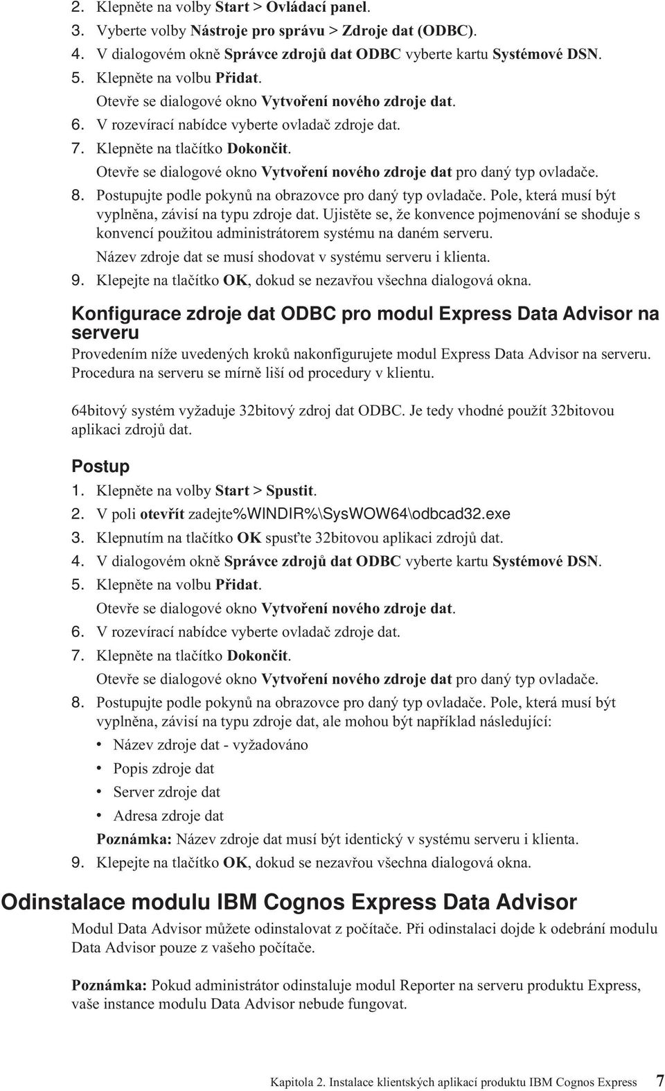 Oteře se dialogoé okno Vytoření noého zdroje dat pro daný typ oladače. 8. ujte podle pokynů na obrazoce pro daný typ oladače. Pole, která musí být yplněna, záisí na typu zdroje dat.