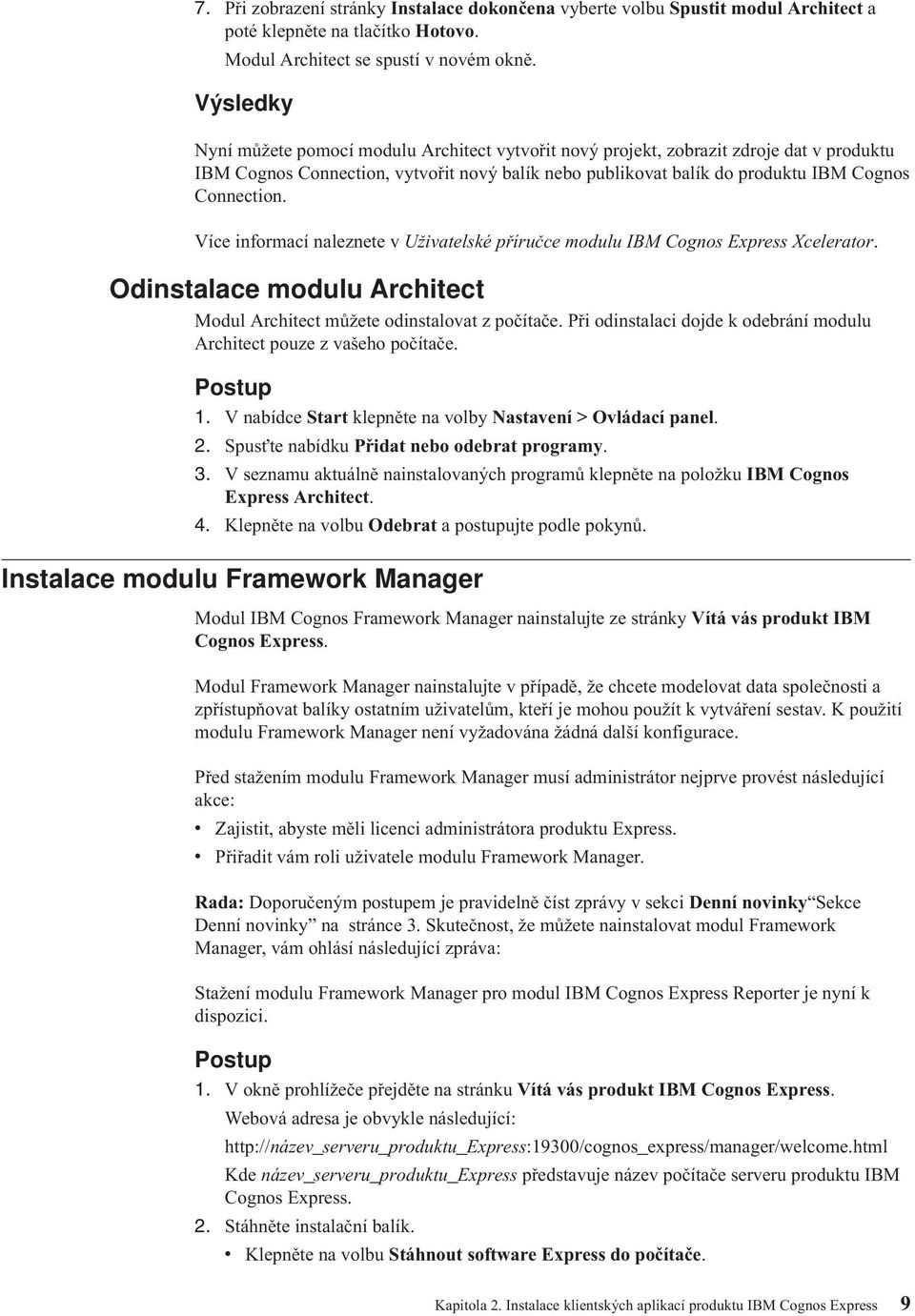 Více informací naleznete Užiatelské příručce modulu IBM Cognos Express Xcelerator. Odinstalace modulu Architect Modul Architect můžete odinstaloat z počítače.