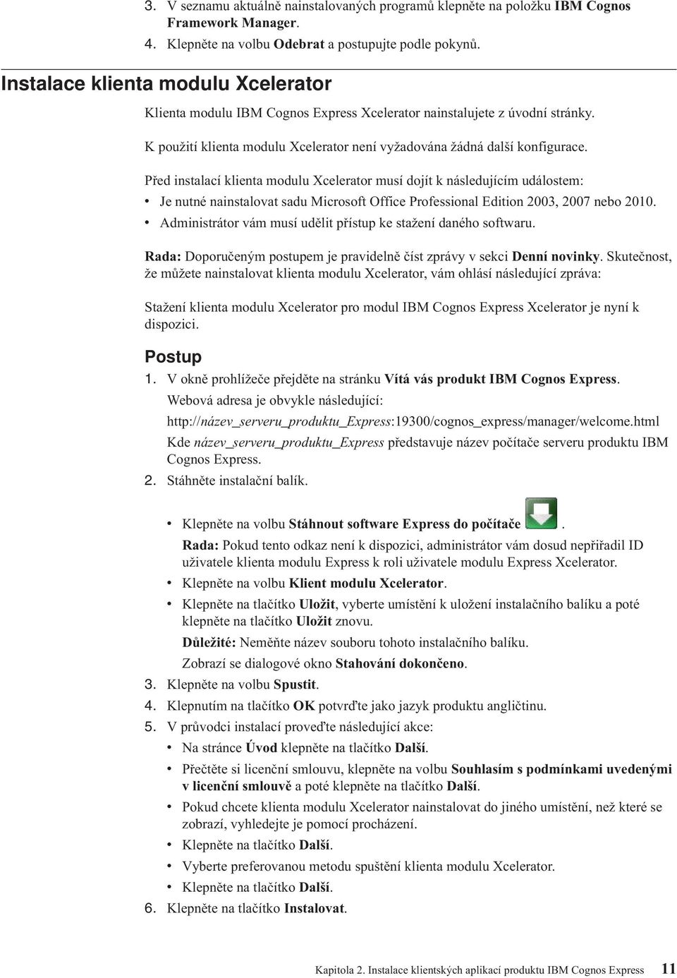 Před instalací klienta modulu Xcelerator musí dojít k následujícím událostem: Je nutné nainstaloat sadu Microsoft Office Professional Edition 2003, 2007 nebo 2010.