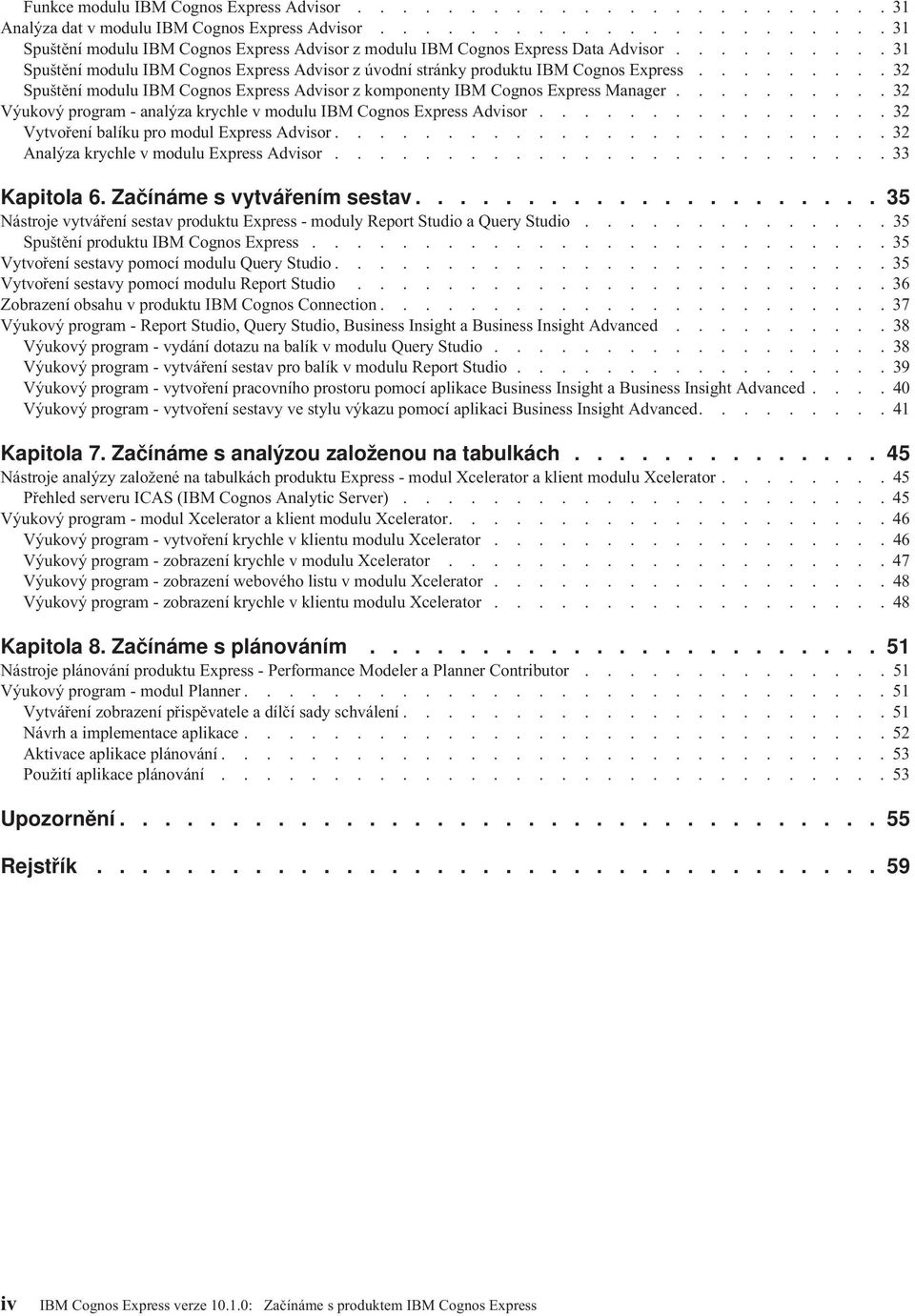 ......... 32 Výukoý program - analýza krychle modulu IBM Cognos Express Adisor................ 32 Vytoření balíku pro modul Express Adisor......................... 32 Analýza krychle modulu Express Adisor.