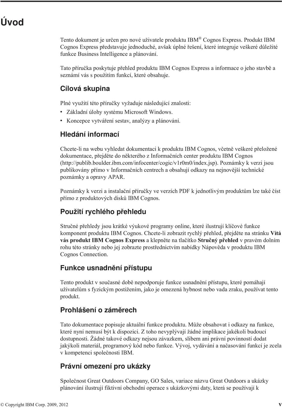 Tato příručka poskytuje přehled produktu IBM Cognos Express a informace o jeho stabě a seznámí ás s použitím funkcí, které obsahuje.