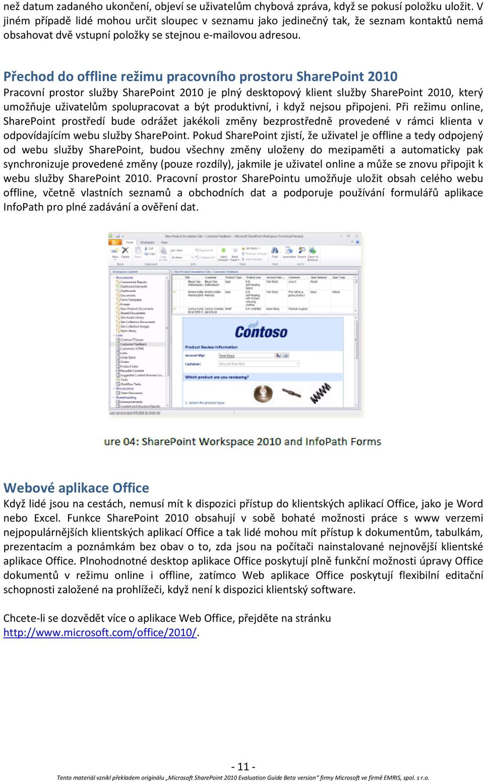 Přechod do offline režimu pracovního prostoru SharePoint 2010 Pracovní prostor služby SharePoint 2010 je plný desktopový klient služby SharePoint 2010, který umožňuje uživatelům spolupracovat a být