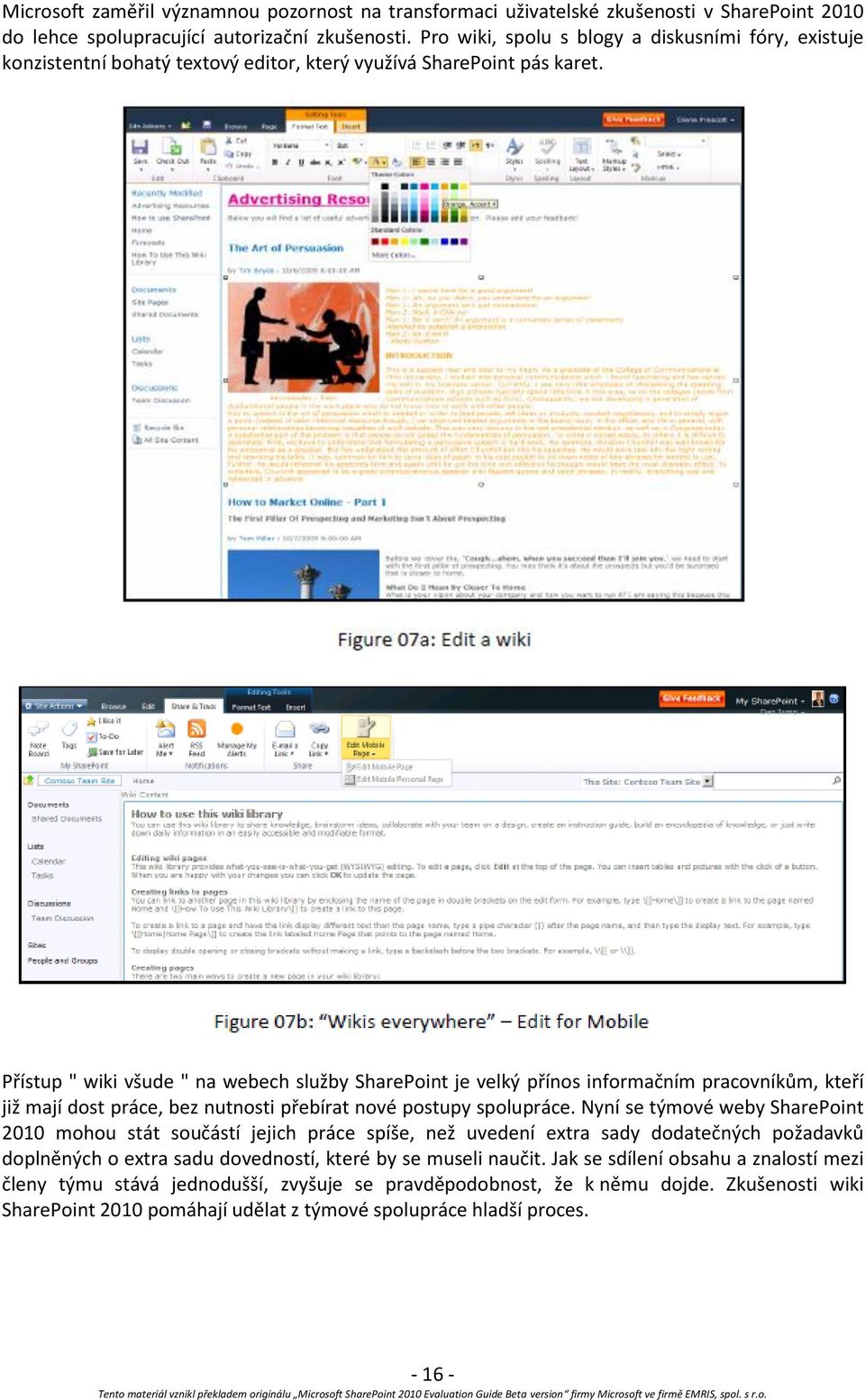 Přístup " wiki všude " na webech služby SharePoint je velký přínos informačním pracovníkům, kteří již mají dost práce, bez nutnosti přebírat nové postupy spolupráce.