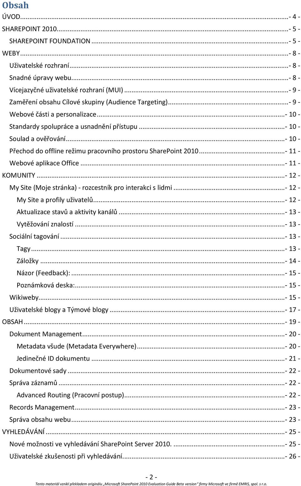 .. - 10 - Přechod do offline režimu pracovního prostoru SharePoint 2010... - 11 - Webové aplikace Office... - 11 - KOMUNITY... - 12 - My Site (Moje stránka) - rozcestník pro interakci s lidmi.