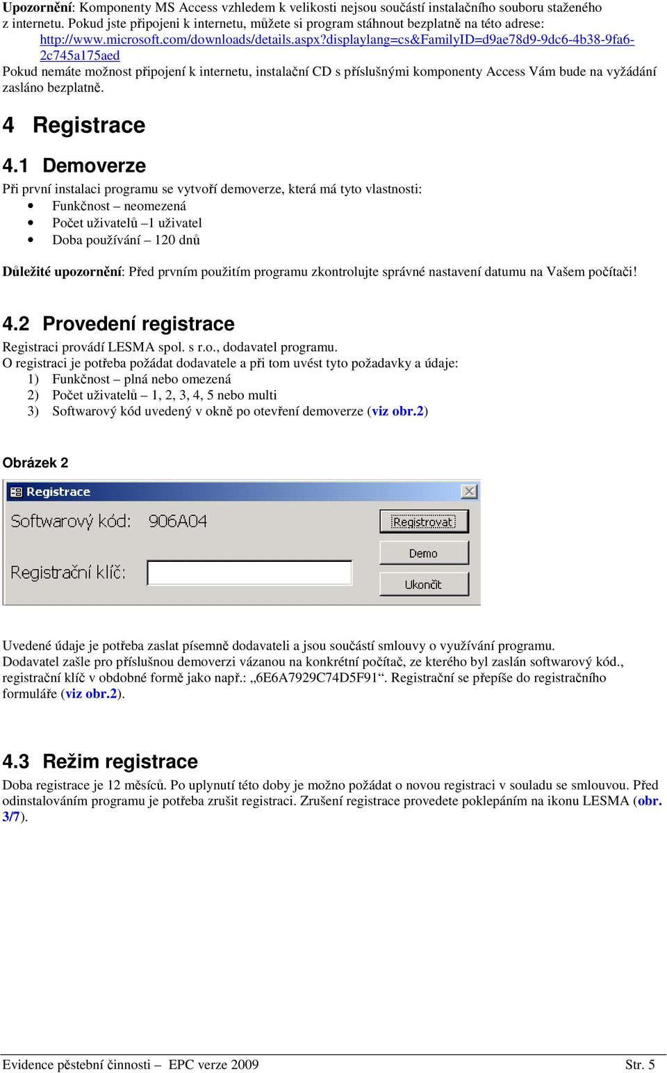 displaylang=cs&familyid=d9ae78d9-9dc6-4b38-9fa6- c745a75aed Pokud nemáte možnost připojení k internetu, instalační CD s příslušnými komponenty Access Vám bude na vyžádání zasláno bezplatně.