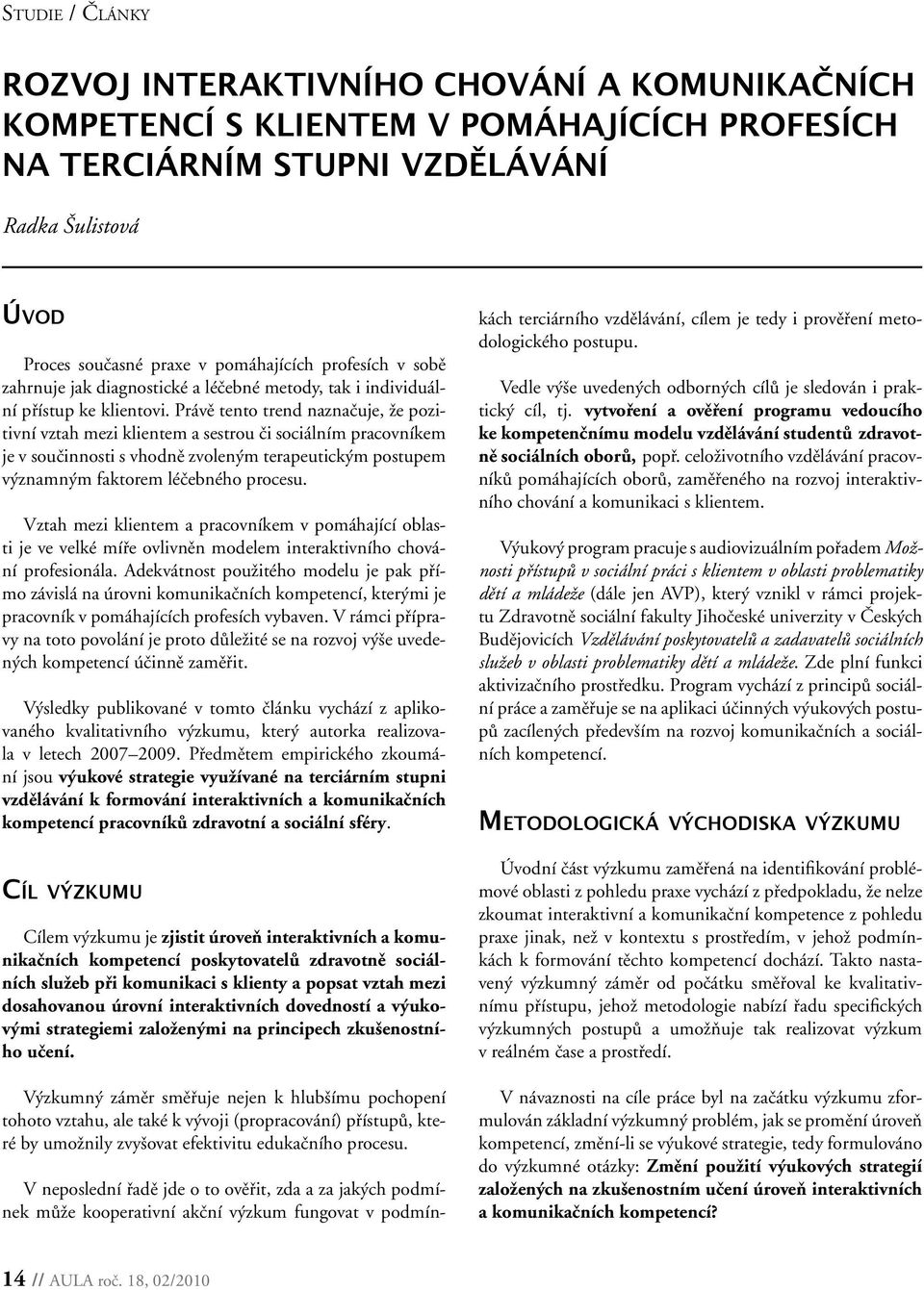 Právě tento trend naznačuje, že pozitivní vztah mezi klientem a sestrou či sociálním pracovníkem je v součinnosti s vhodně zvoleným terapeutickým postupem významným faktorem léčebného procesu.