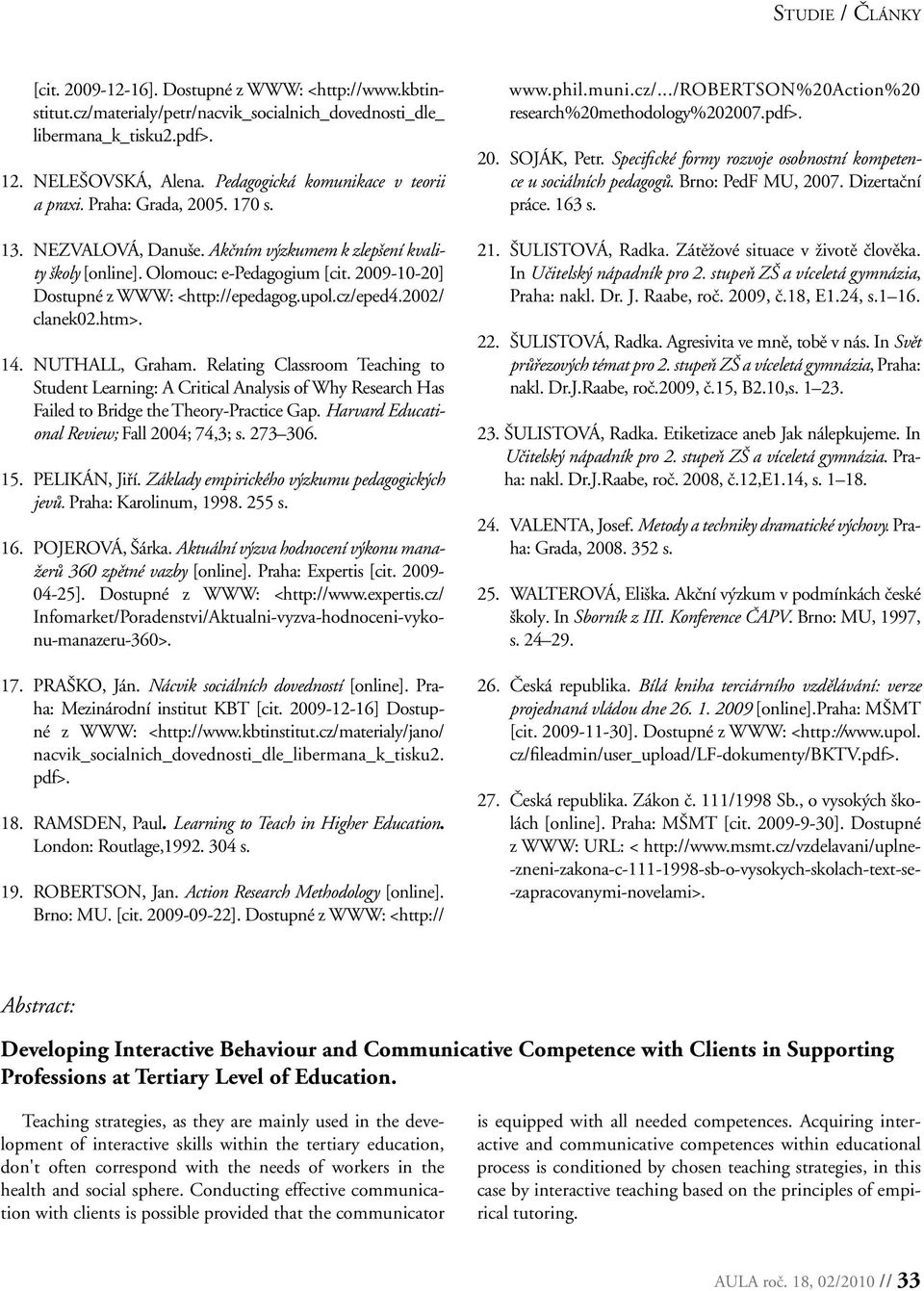 2002/ clanek02.htm>. 14. NUTHALL, Graham. Relating Classroom Teaching to Student Learning: A Critical Analysis of Why Research Has Failed to Bridge the Theory-Practice Gap.