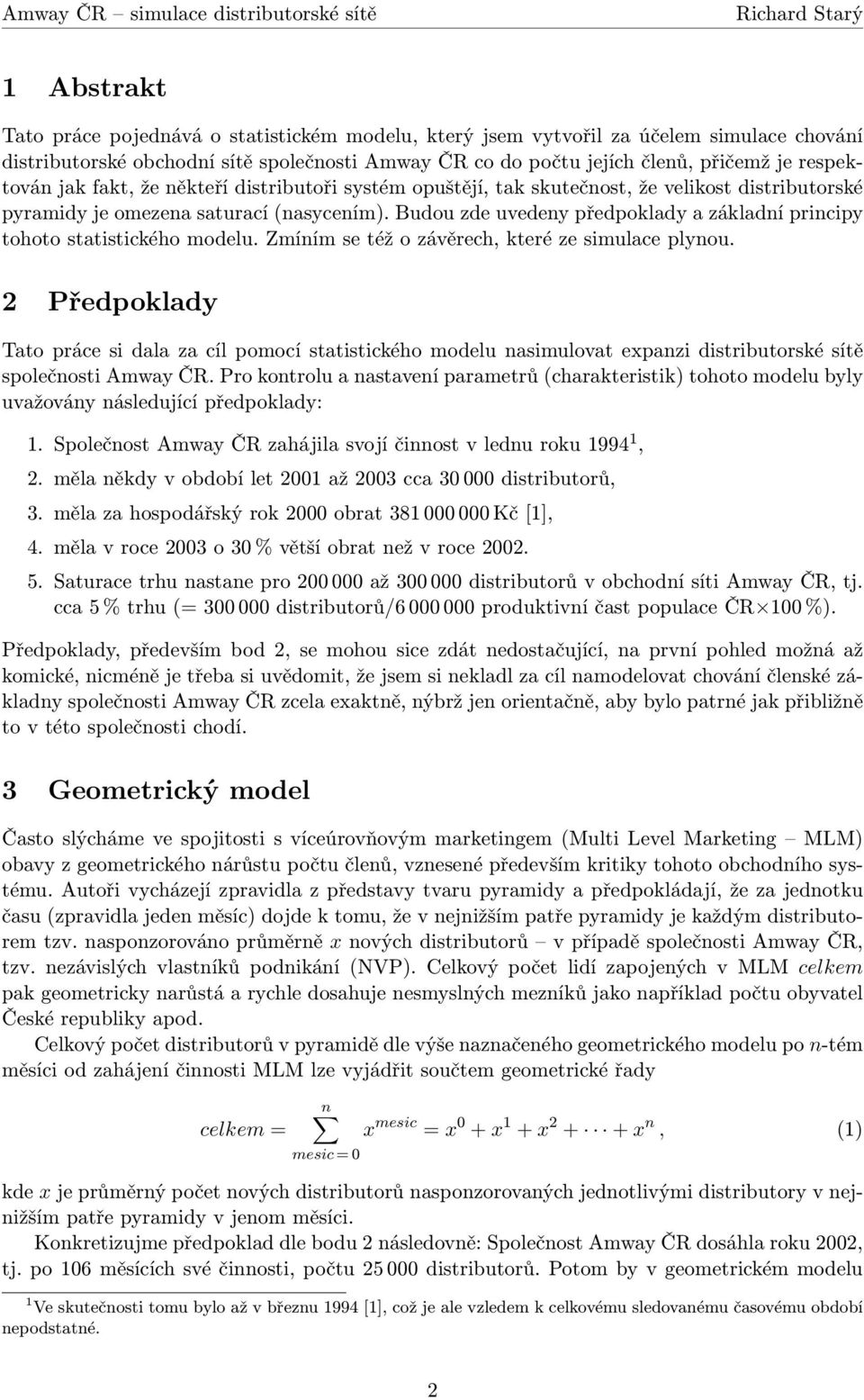 Budou zde uvedeny předpoklady a základní principy tohoto statistického modelu. Zmíním se též o závěrech, které ze simulace plynou.