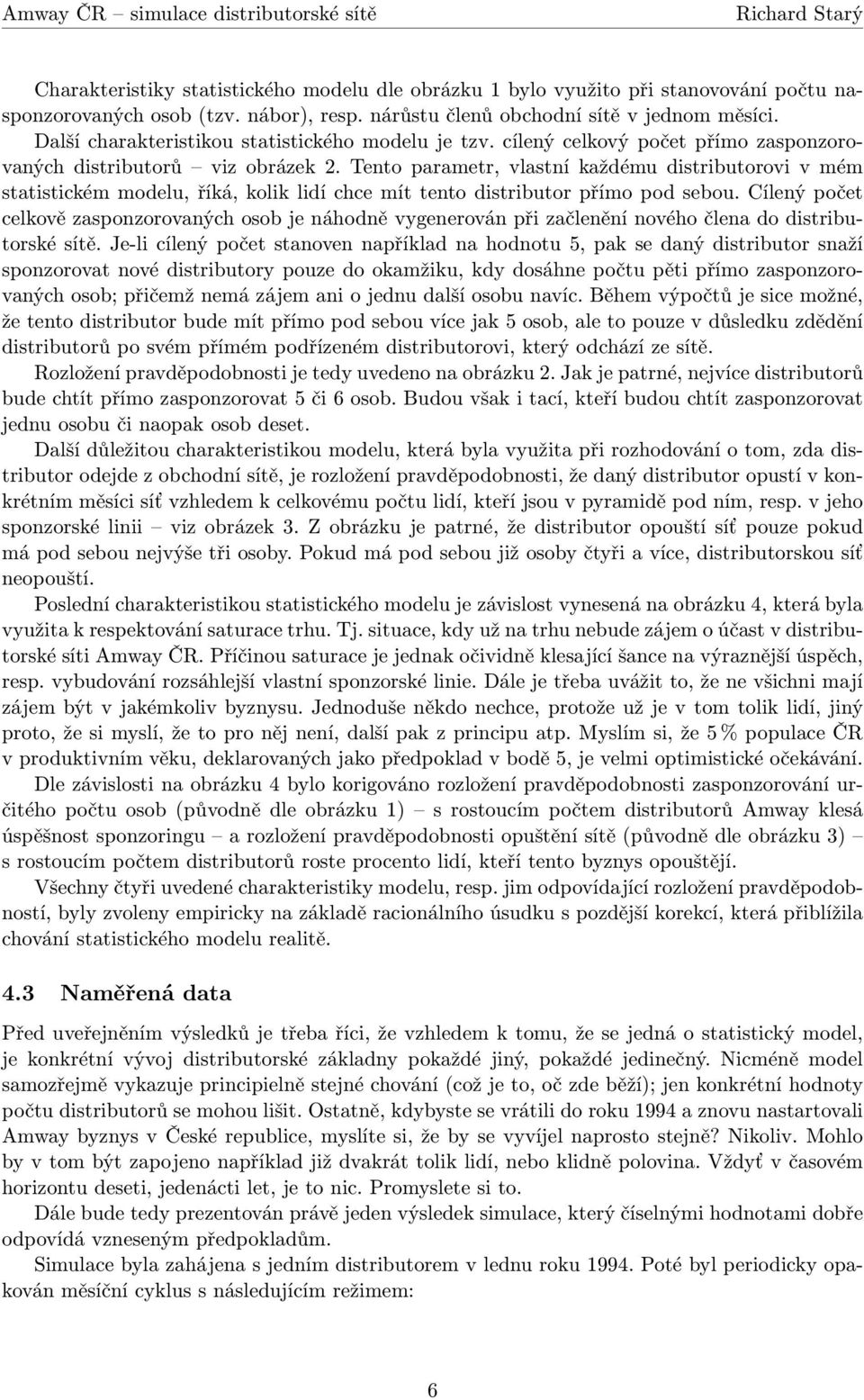 Tento parametr, vlastní každému distributorovi v mém statistickém modelu, říká, kolik lidí chce mít tento distributor přímo pod sebou.