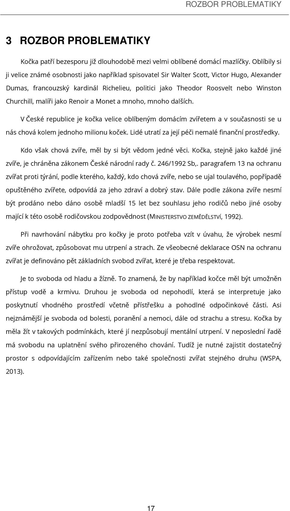 malíři jako Renoir a Monet a mnoho, mnoho dalších. V České republice je kočka velice oblíbeným domácím zvířetem a v současnosti se u nás chová kolem jednoho milionu koček.