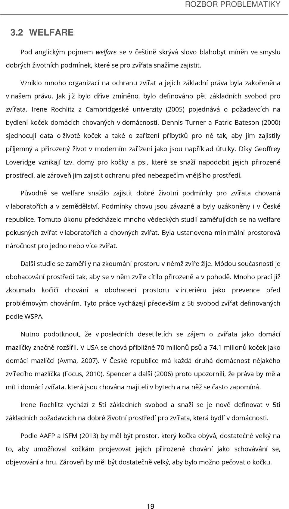 Irene Rochlitz z Cambridgeské univerzity (2005) pojednává o požadavcích na bydlení koček domácích chovaných v domácnosti.