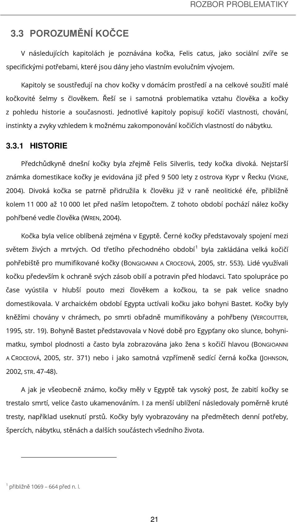 Jednotlivé kapitoly popisují kočičí vlastnosti, chování, instinkty a zvyky vzhledem k možnému zakomponování kočičích vlastností do nábytku. 3.