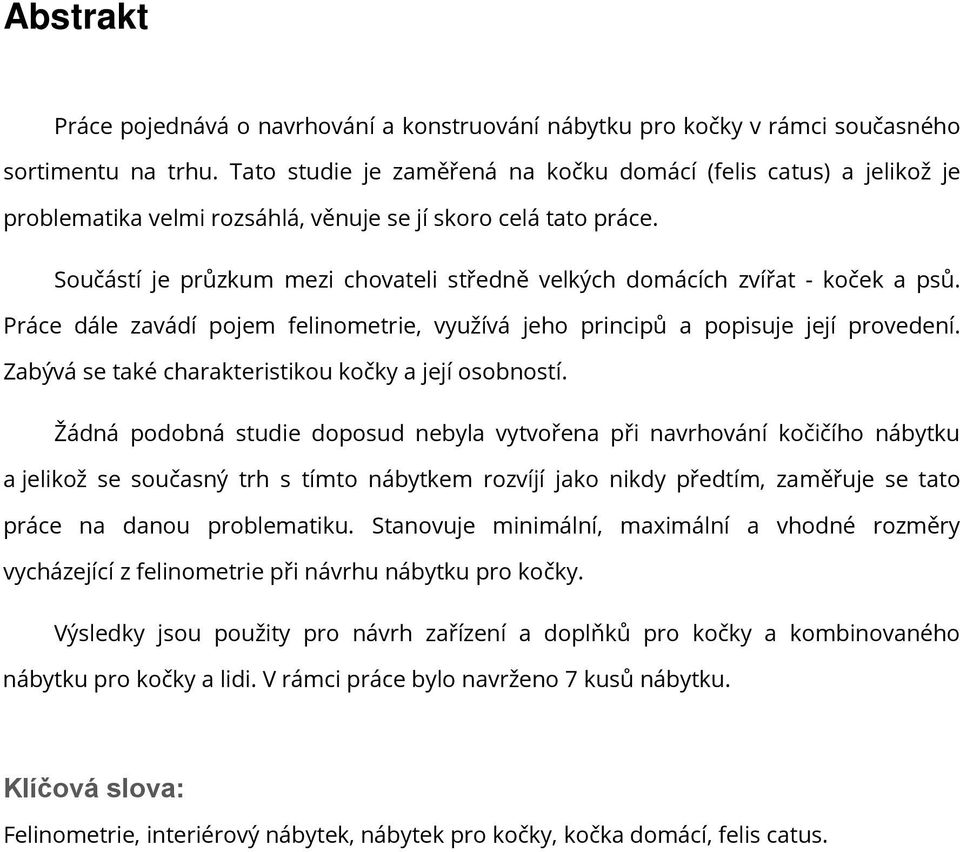 Součástí je průzkum mezi chovateli středně velkých domácích zvířat - koček a psů. Práce dále zavádí pojem felinometrie, využívá jeho principů a popisuje její provedení.