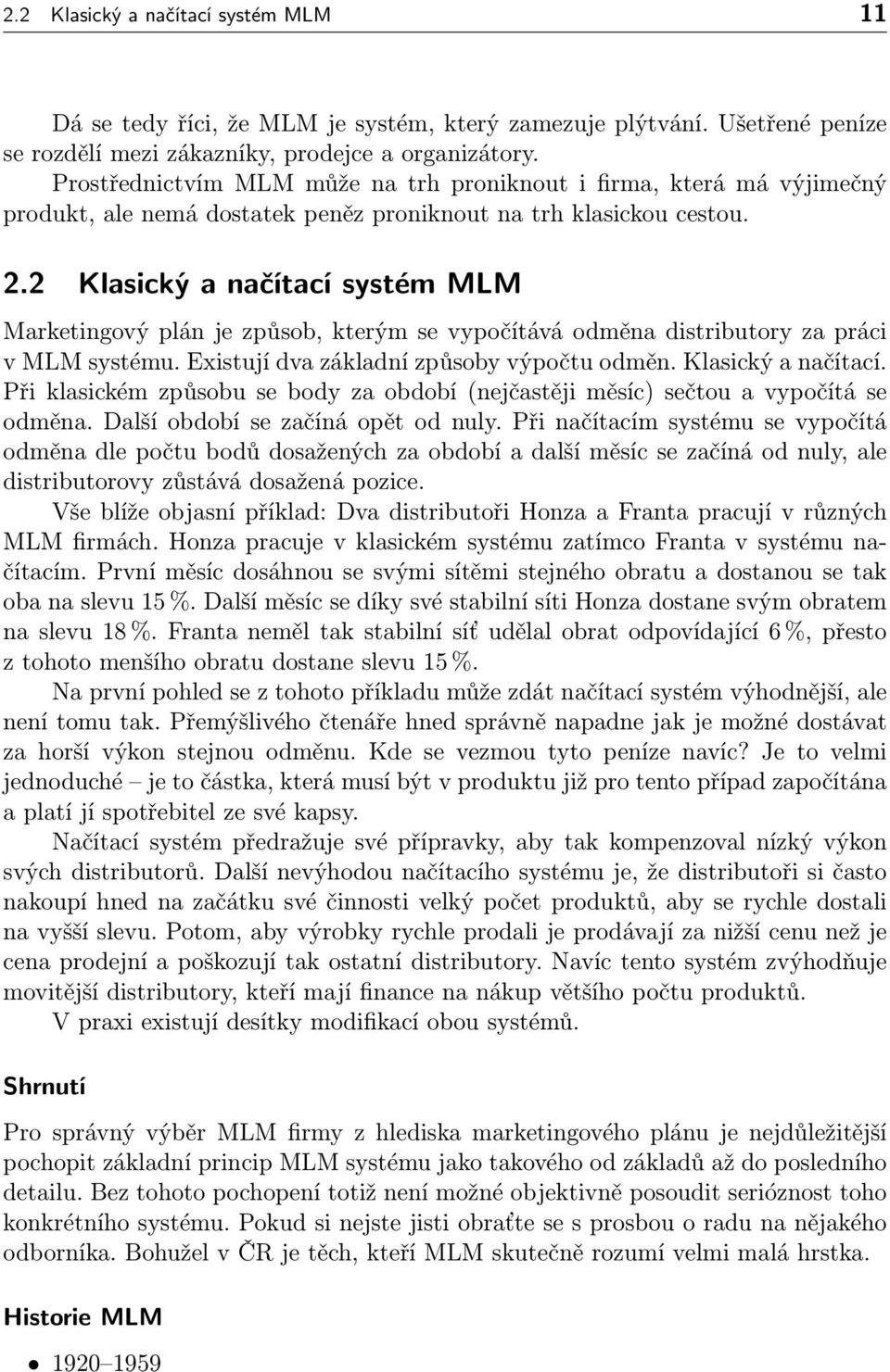 2 Klasický a načítací systém MLM Marketingový plán je způsob, kterým se vypočítává odměna distributory za práci v MLM systému. Existují dva základní způsoby výpočtu odměn. Klasický a načítací. Při klasickém způsobu se body za období (nejčastěji měsíc) sečtou a vypočítá se odměna.