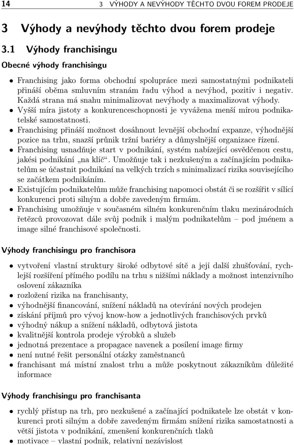 Každá strana má snahu minimalizovat nevýhody a maximalizovat výhody. Vyšší míra jistoty a konkurenceschopnosti je vyvážena menší mírou podnikatelské samostatnosti.