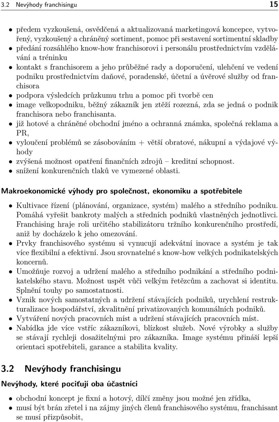 účetní a úvěrové služby od franchisora podpora výsledcích průzkumu trhu a pomoc při tvorbě cen image velkopodniku, běžný zákazník jen ztěží rozezná, zda se jedná o podnik franchisora nebo