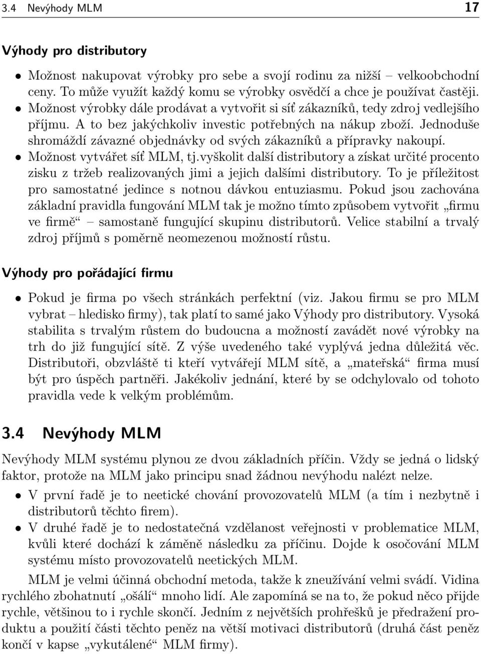 Jednoduše shromáždí závazné objednávky od svých zákazníků a přípravky nakoupí. Možnost vytvářet síť MLM, tj.