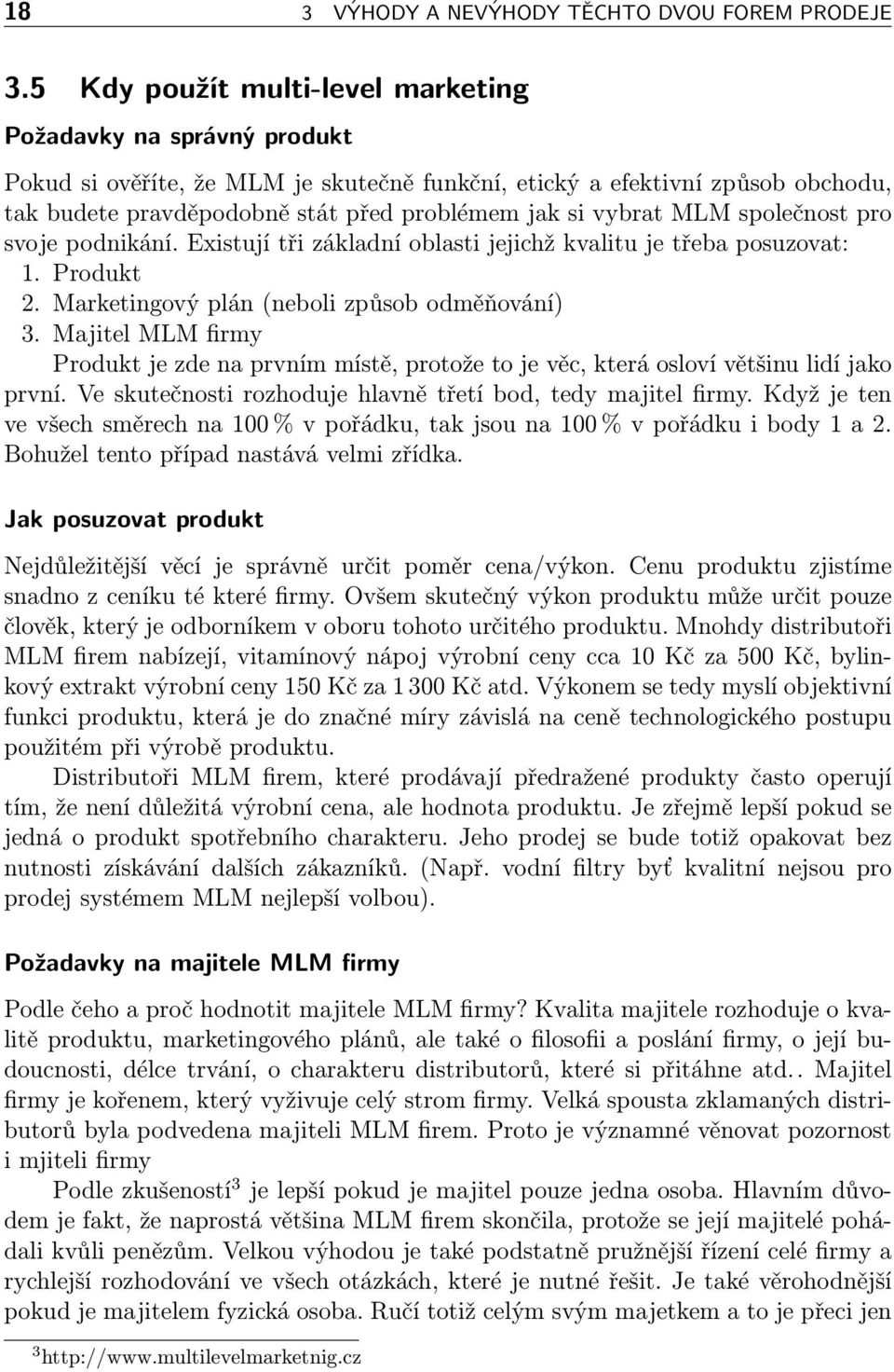 vybrat MLM společnost pro svoje podnikání. Existují tři základní oblasti jejichž kvalitu je třeba posuzovat: 1. Produkt 2. Marketingový plán (neboli způsob odměňování) 3.