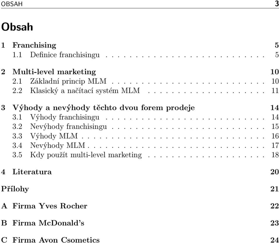 3 Výhody MLM............................... 16 3.4 Nevýhody MLM.............................. 17 3.5 Kdy použít multi-level marketing.