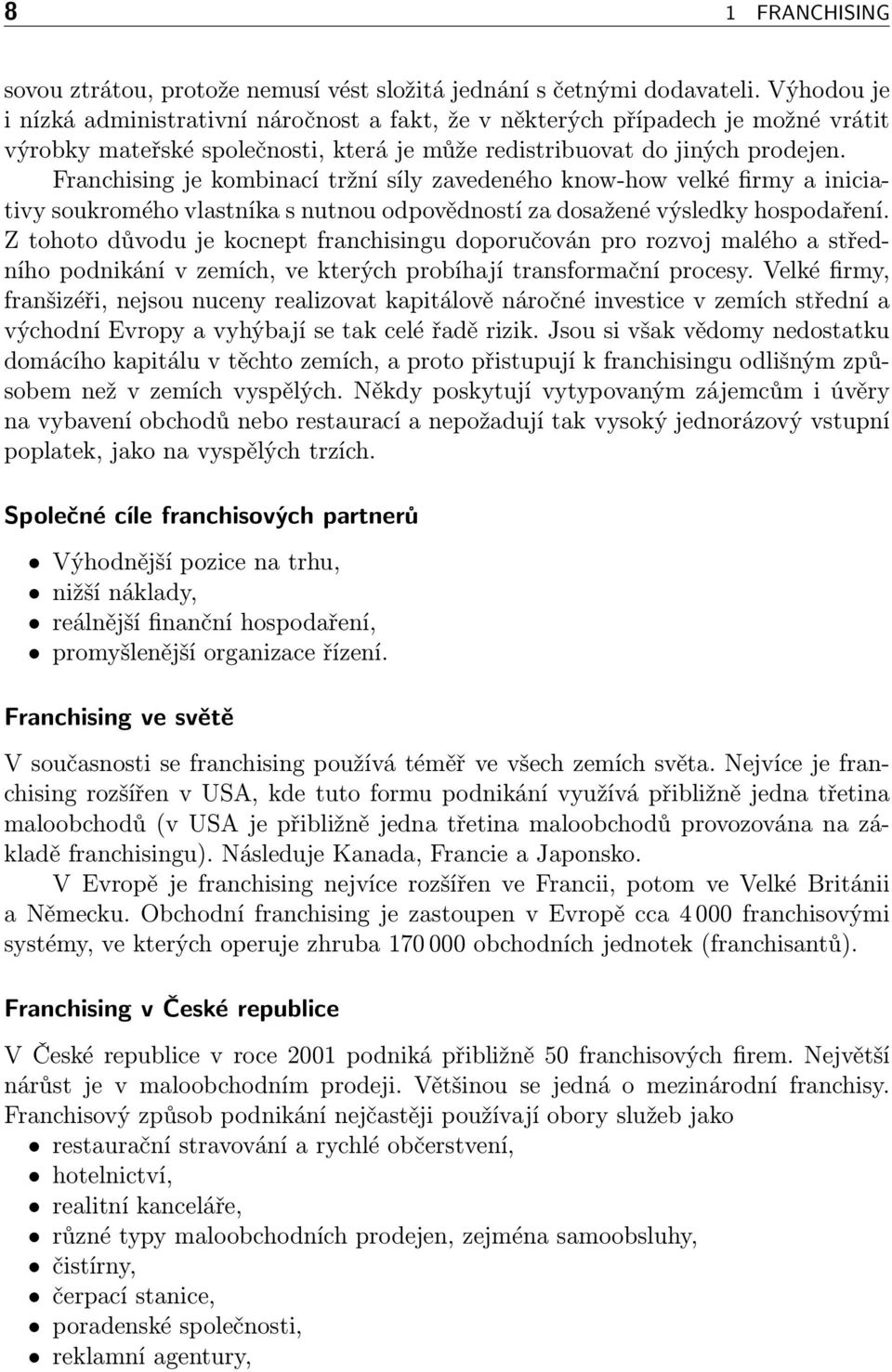 Franchising je kombinací tržní síly zavedeného know-how velké firmy a iniciativy soukromého vlastníka s nutnou odpovědností za dosažené výsledky hospodaření.