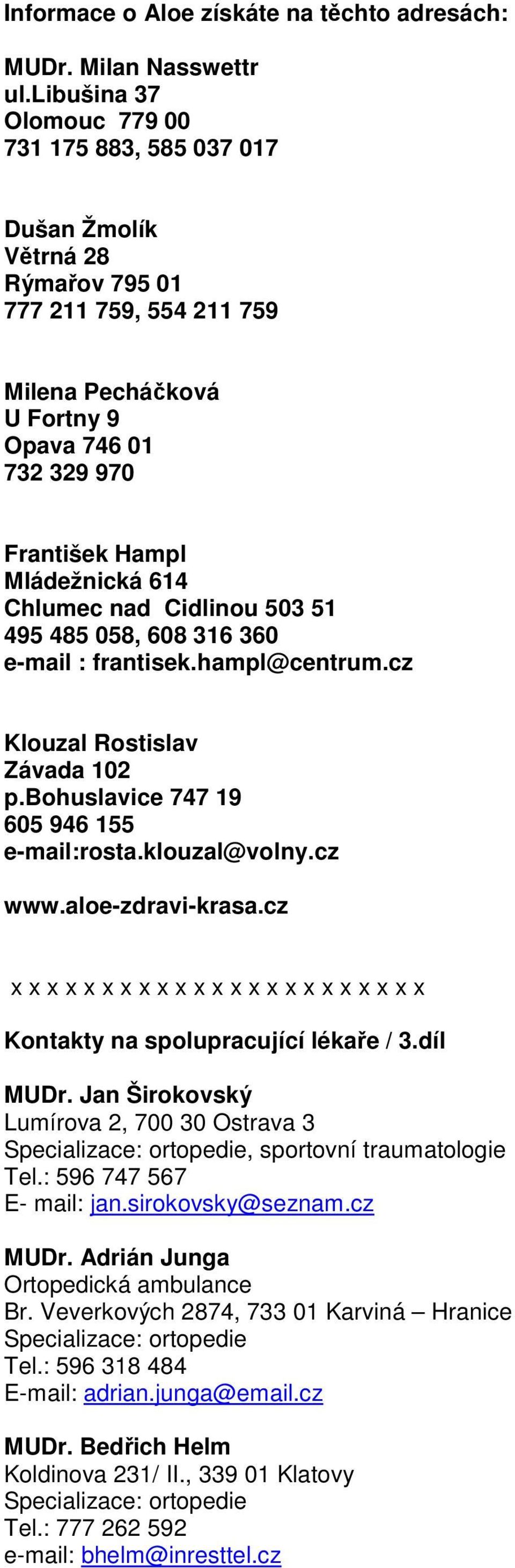 614 Chlumec nad Cidlinou 503 51 495 485 058, 608 316 360 e-mail : frantisek.hampl@centrum.cz Klouzal Rostislav Závada 102 p.bohuslavice 747 19 605 946 155 e-mail:rosta.klouzal@volny.cz www.