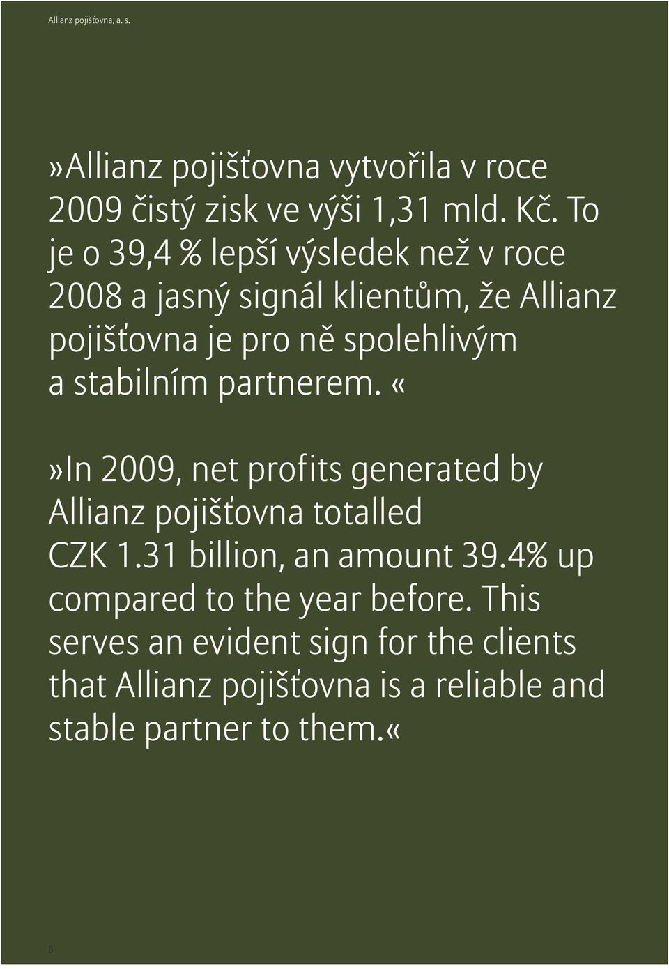 stabilním partnerem. In 2009, net profits generated by Allianz pojišťovna totalled CZK 1.31 billion, an amount 39.