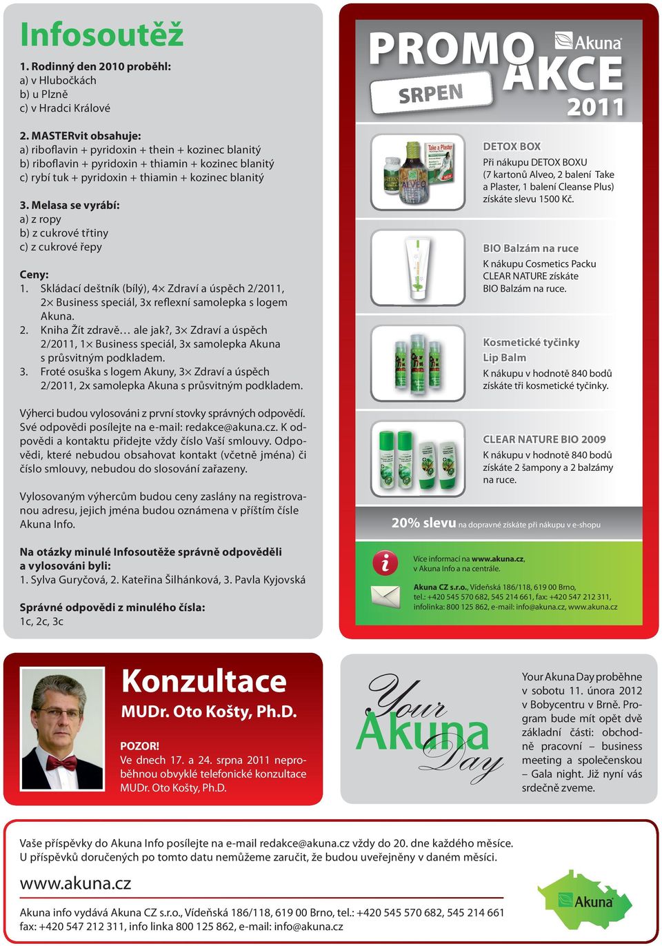 Melasa se vyrábí: a) z ropy b) z cukrové třtiny c) z cukrové řepy Ceny: 1. Skládací deštník (bílý), 4 Zdraví a úspěch 2/2011, 2 Business speciál, 3x reflexní samolepka s logem Akuna. 2. Kniha Žít zdravě ale jak?