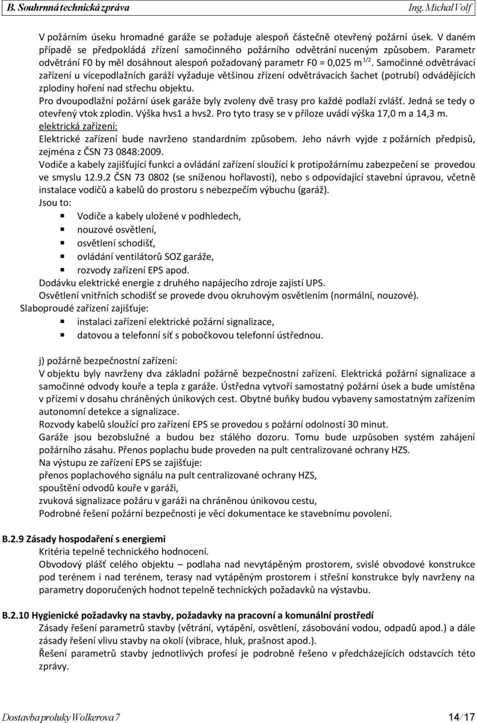 Samočinné odvětrávací zařízení u vícepodlažních garáží vyžaduje většinou zřízení odvětrávacích šachet (potrubí) odvádějících zplodiny hoření nad střechu objektu.