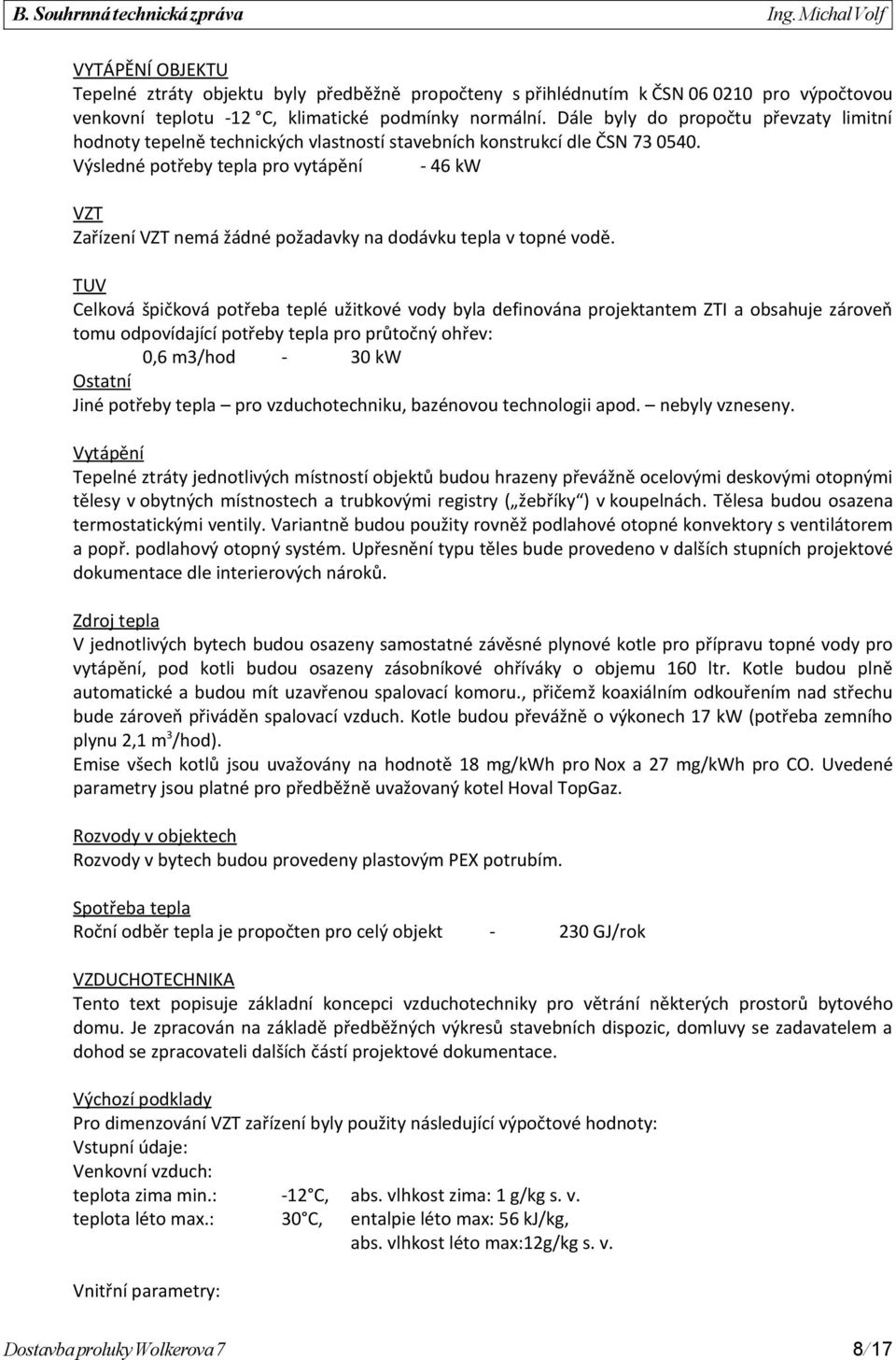 Výsledné potřeby tepla pro vytápění - 46 kw VZT Zařízení VZT nemá žádné požadavky na dodávku tepla v topné vodě.